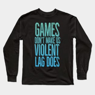 Games don't make us violent, lag does Long Sleeve T-Shirt